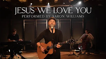 Jesus We Love You | Aaron Williams - Live at The Worship Initiative