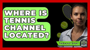 Where Is Tennis Channel Located? - The Racket Xpert