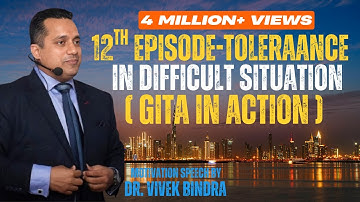 12TH EPISODE-TOLERANCE IN DIFFICULT SITUATION | GITA IN ACTION || BY DR. VIVEK BINDRA