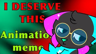 I DESERVE THIS! | animation meme (lazy)