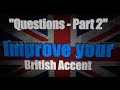How to Get a British Accent - Lesson Four - Questions in English - Part 2