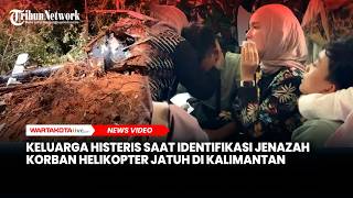 Keluarga Histeris Saat Identifikasi Jenazah Korban Helikopter Jatuh Di Kalimantan