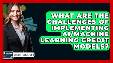 What Are The Challenges Of Implementing AI/Machine Learning Credit Models? - CreditGuide360.com