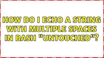 Unix & Linux: How do I echo a string with multiple spaces in bash "untouched"? (4 Solutions!!)