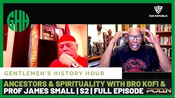 Ancestors, Family Roots & Spirituality with Bro Kofi and Prof. James Small | GHH | S2 | Full Episode
