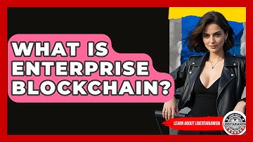 What Is Enterprise Blockchain? - Learn About Libertarianism
