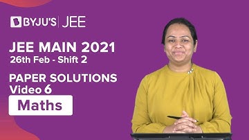 JEE Main 2021 | 26th Feb Shift 2 | MATHS | Paper Solutions | Part 6 | Nidhi Ma