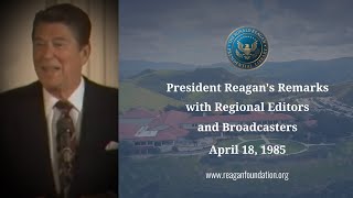 President Reagan's Remarks with Regional Editors and Broadcasters on April 18, 1985