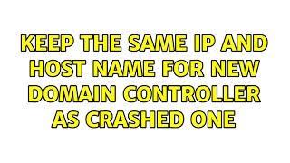 Keep the same IP and host name for new domain controller as crashed one (2 Solutions!!)