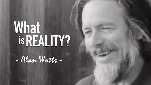 What is Reality? - Alan Watts