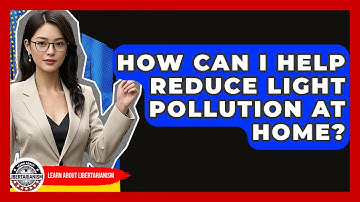 How Can I Help Reduce Light Pollution At Home? - Learn About Libertarianism