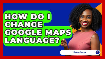 How Do I Change Google Maps Language? - Be App Savvy