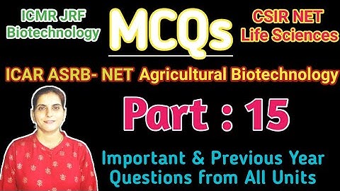MCQ: Part-15 ICAR-ASRB NET Agri. Biotechnology, CSIR/ICMR-JRF, Important &  Previous Year Questions?
