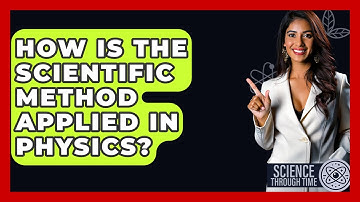 How Is The Scientific Method Applied In Physics? - Science Through Time