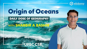 Origin of Oceans | Daily dose of Geography with Shabbir Sir | Edukemy | UPSC CSE