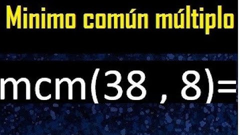 Minimo comun multiplo de 38 y 8 . mcm 38 y 8
