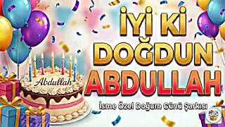 Abdullah İyi Ki Doğdun Abdullah İsme Özel Doğum Günü Şarkısı Happy Birthday Abdullah