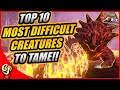 Top 10 MOST DIFFICULT Creatures TO TAME In Ark Survival Evolved!!