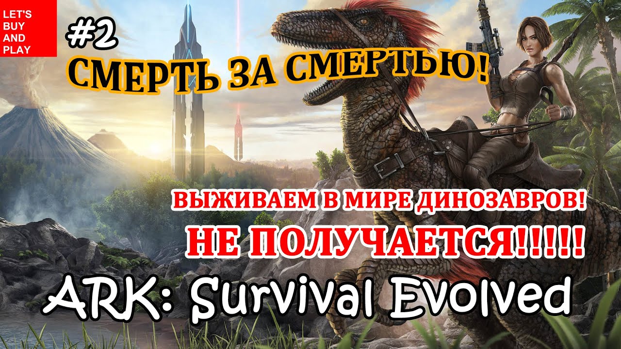 ARK Survival Evolved 2 смерть за смертью! Пытаемся выжить в мире