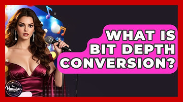 What Is Bit Depth Conversion? - The Musician Encyclopedia
