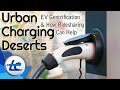 Why EV Gentrification Is Leading To urban Charging Deserts - And How Ride Sharing Could Help