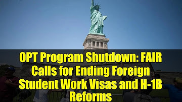 OPT Program Shutdown: FAIR Calls for Ending Foreign Student Work Visas and H-1B Reforms