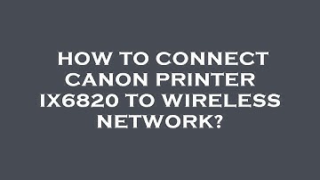 How to connect canon printer ix6820 to wireless network?