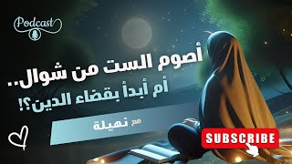صيام الست من شوال أولا أم القضاء ؟  | بودكاست إسلامي تطمئن به نفسكِ