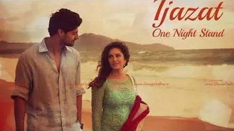 IJAZAT Full Video Song | ONE NIGHT STAND | Nyra Banerjee, Tanuj Virwani | Arijit Singh, Meet Bros