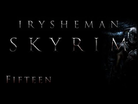 Irysheman Plays Skyrim - FIFTEEN - Just having a c...