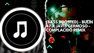 (BASS BOOSTED) - BULIN 47 X JAVIS GERMOSO -  COMPLACIDO 🎶