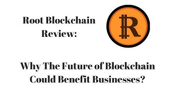 Root Blockchain Review: Why The Future of Blockchain Could Benefit Businesses?
