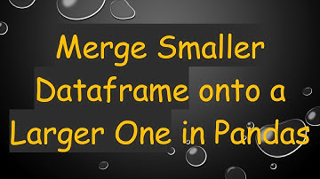 Merge Smaller Dataframe onto a Larger One in Pandas