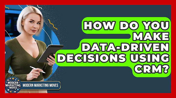 How Do You Make Data-Driven Decisions Using CRM? - Modern Marketing Moves