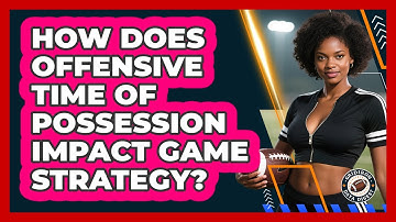 How Does Offensive Time Of Possession Impact Game Strategy? - Gridiron Data Digest