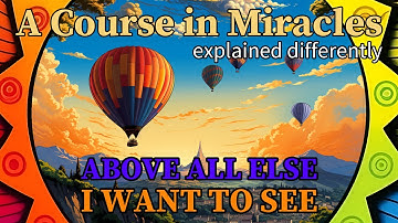 L27: Above all else I want to see. [A Course in Miracles, explained differently]