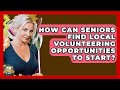 How Can Seniors Find Local Volunteering Opportunities To Start? - Golden Years CBT