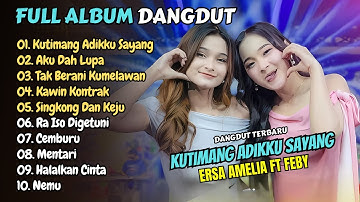 Ersa Amelia ft Feby Maharani - KUTIMANG ADIKKU SAYANG - AKU DAH LUPA || FULL ALBUM DANGDUT 2025
