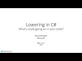 Lowering in C#: What's really going on in your code? - David Wengier