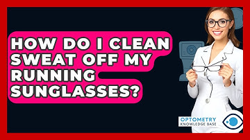 How Do I Clean Sweat Off My Running Sunglasses? - Optometry Knowledge Base