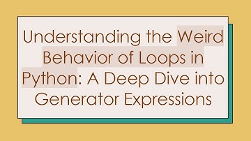 Understanding the Weird Behavior of Loops in Python: A Deep Dive into Generator Expressions