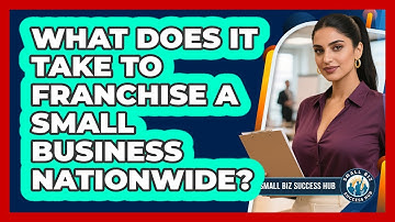 What Does It Take To Franchise A Small Business Nationwide? - Small Biz Success Hub