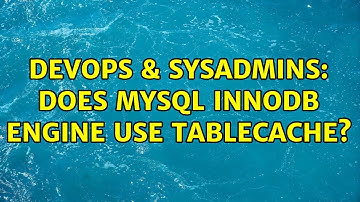 DevOps & SysAdmins: Does MySQL InnoDB engine use tablecache? (2 Solutions!!)