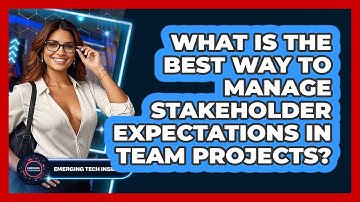 What Is The Best Way To Manage Stakeholder Expectations In Team Projects? - Emerging Tech Insider