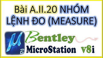 Bài A.II.20. NHÓM LỆNH ĐO (MEASURE) (Trong Phần Mềm MICROSTATION V8i).