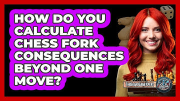 How Do You Calculate Chess Fork Consequences Beyond One Move? - The Board Game Xpert