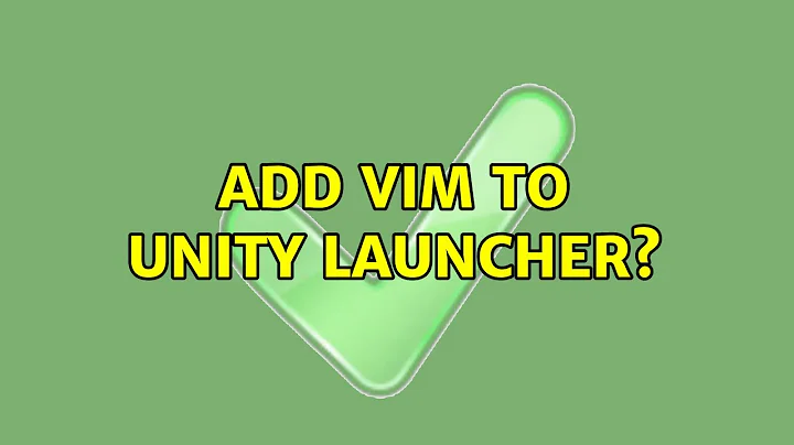 Ubuntu: Add Vim to Unity launcher? (3 Solutions!!)