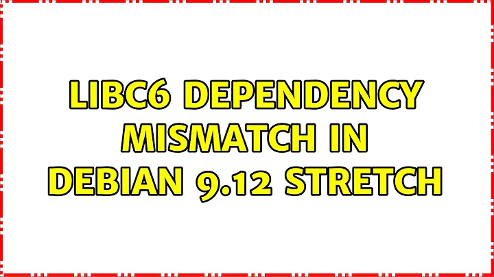 libc6 dependency mismatch in Debian 9.12 stretch