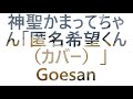 神聖かまってちゃん「匿名希望くん(カバー)」Goesan