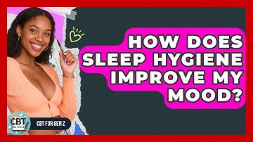 How Does Sleep Hygiene Improve My Mood? - CBT for Gen Z